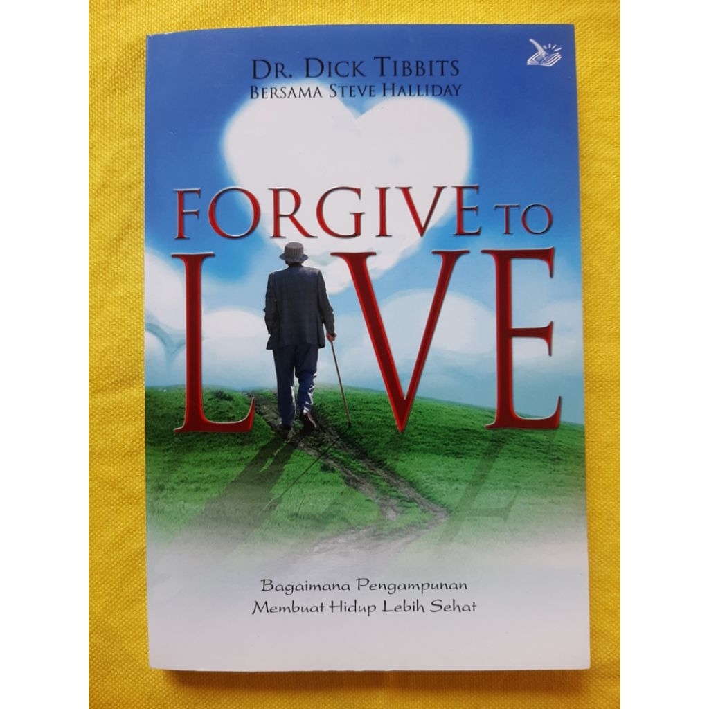 Forgive to Live -- oleh Dr. Dick Tibbits & Steve Halliday