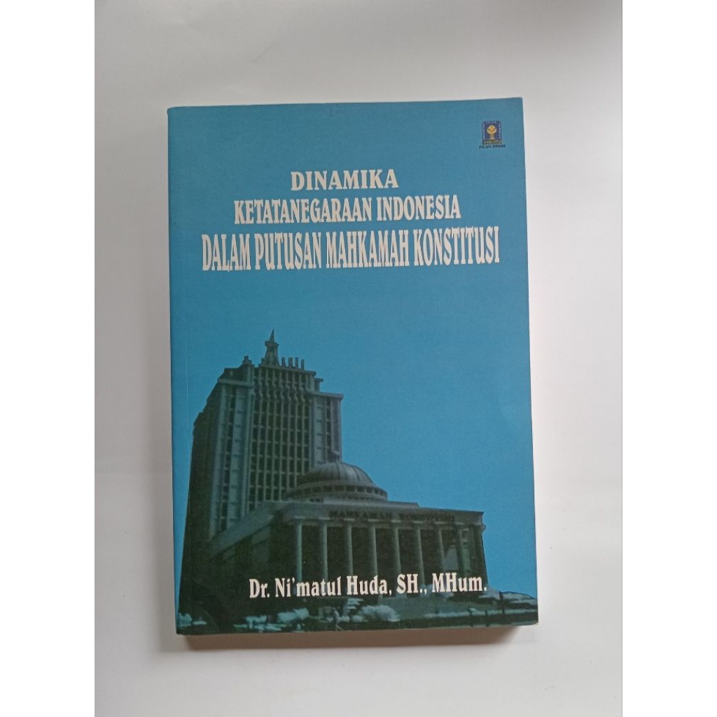 Dinamika Ketatanegaraan Indonesia dalam Putusan Mahkamah Konstitusi : Nimatul Huda