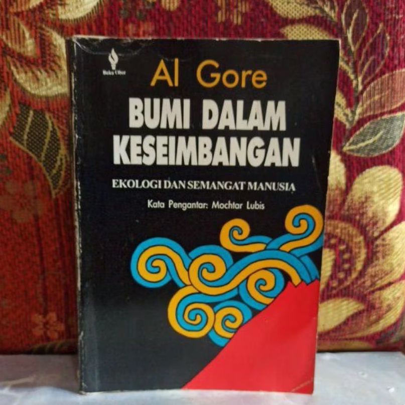 Buku Original Gore BUMI DALAM KESEIMBANGAN EKOLOGI DAN SEMANGAT MANUSIA Kata Pengantar: Mochtar Lubi