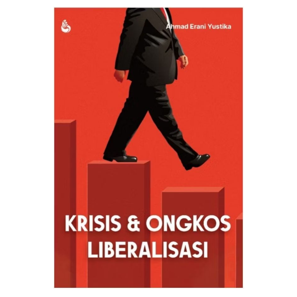 Krisis dan Ongkos Liberalisasi - Ahmad Erani Yustika