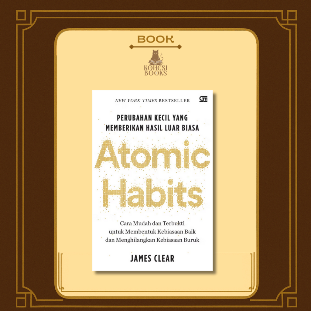 Kohesi Books - Atomic Habits: Perubahan Kecil yang Memberikan Hasil Luar Biasa Edisi Hardcover