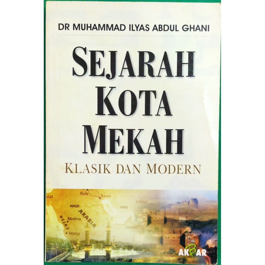 Sejarah Kota Mekah: Klasik dan Modern || Penulis: Dr. Muhammad Ilyas Abdul Ghani. || Penerbit: Akbar
