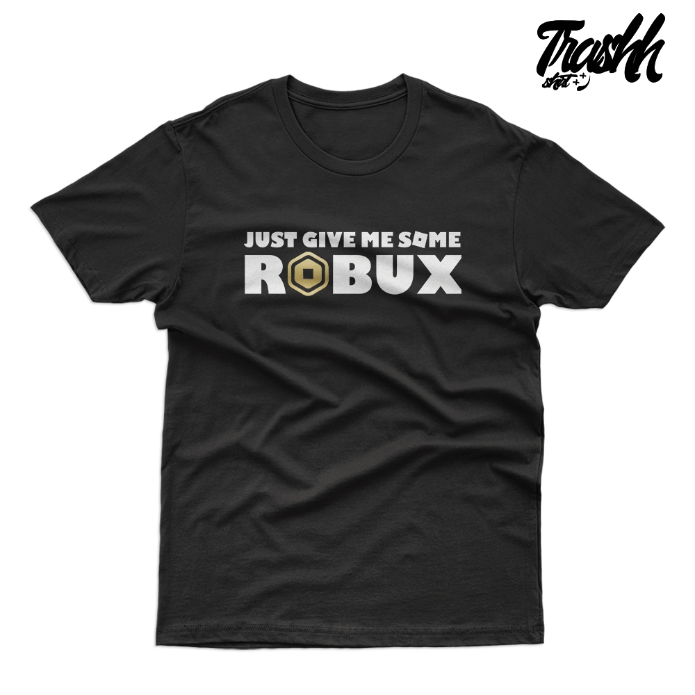 Trshhshrt Kaos Roblox Just Give Some Robux
