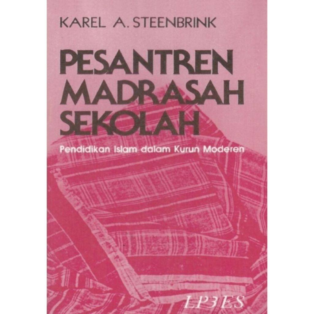 PESANTREN MADRASAH SEKOLAH Pendidikan Islam dalam Kurun Modern - Karel A. Steenbrink.