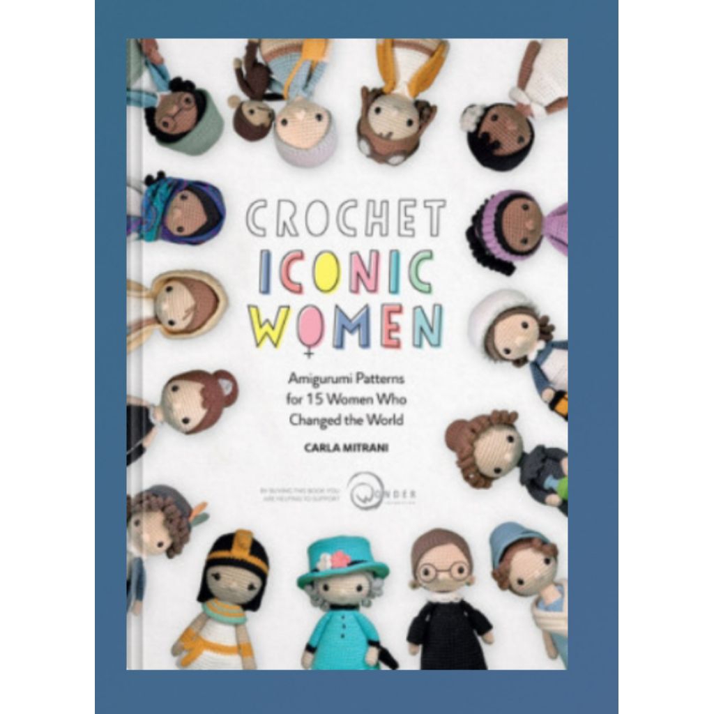 Crochet Iconic Women : Amigurumi Patterns for 15 Women Who Changed the World