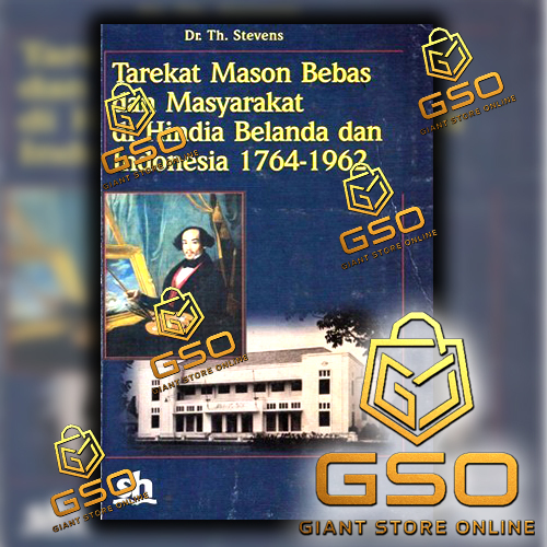 GSO Tarekat Mason Bebas dan Masyarakat di Hindia Belanda dan Indonesia 1764-1962 by Dr.Th.Stevens