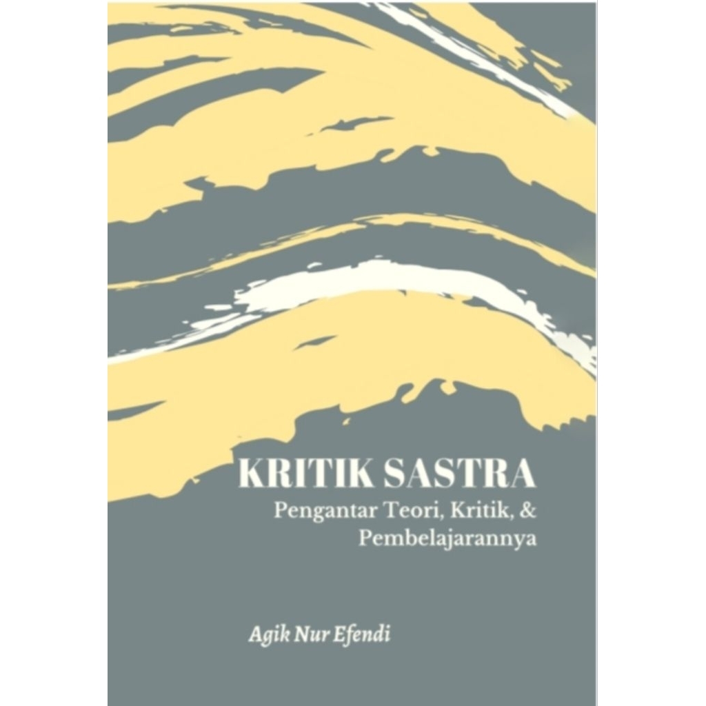 KRITIK SASTRA Pengantar Teori, Kritik, & Pembelajarannya - Agik Nur Efendi.
