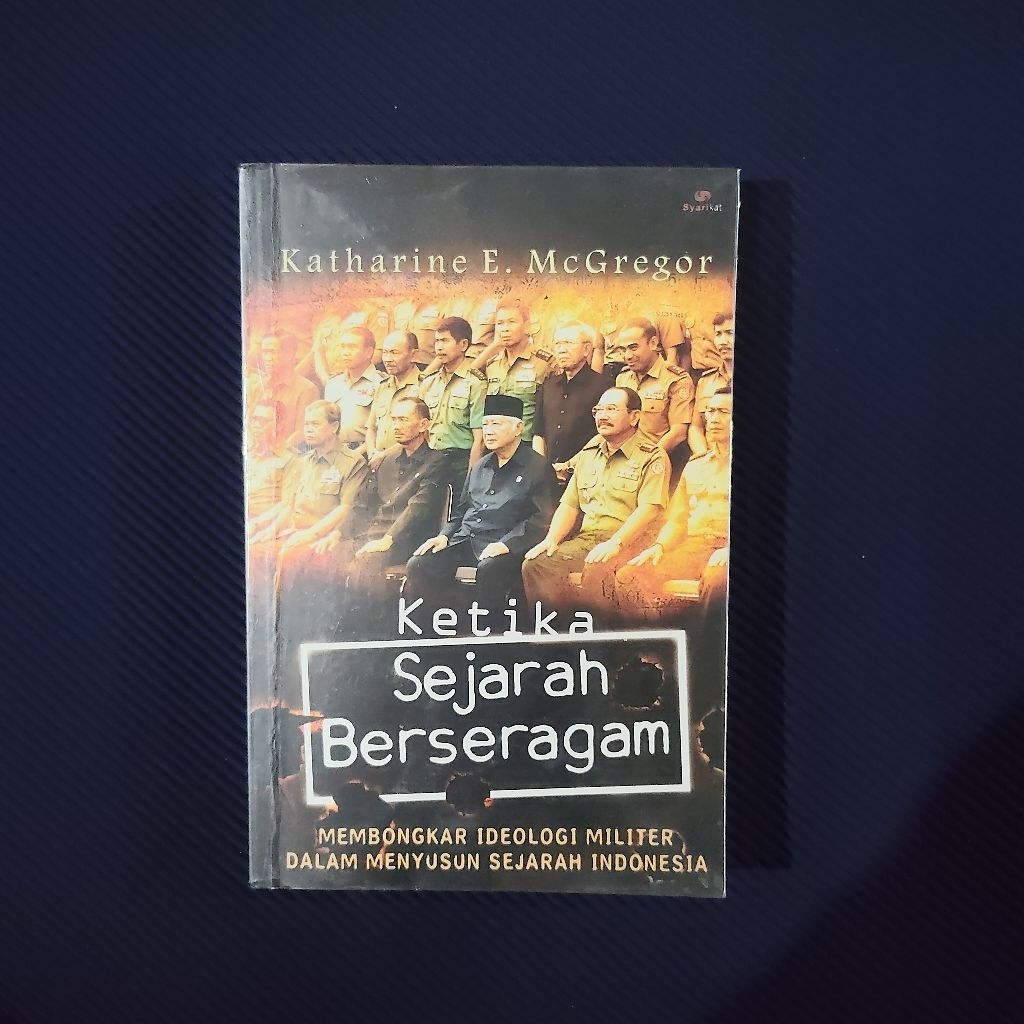 Buku Original • Ketika Sejarah Berseragam - Membongkar Ideologi Militer Dalam Menyusun Sejarah Indon