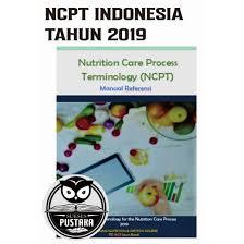 [INDONESIA] NCPT INDONESIA - NUTRITION CARE PROCESS TERMINOLOGY REFERENCE MANUAL 2019
