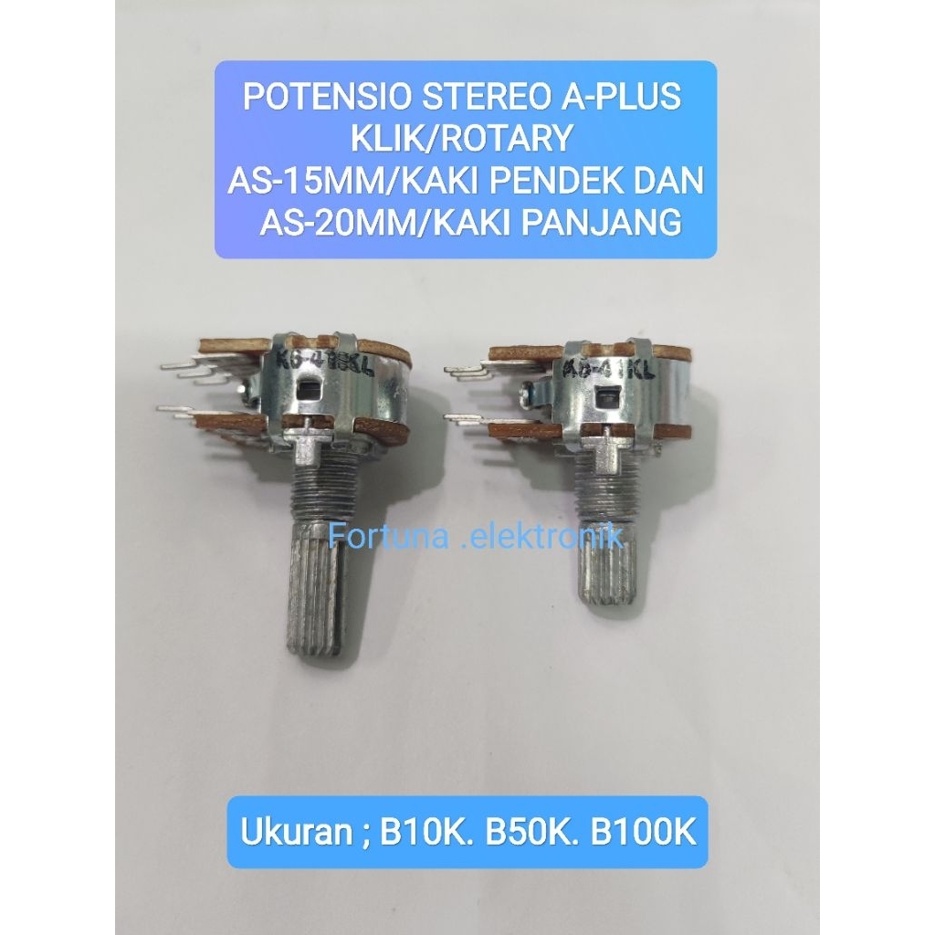 POTENSIO STEREO APLUS/A-PLUS KLIK/ROTARY AS20MM/KAKI PANJANG DAN AS 15 MM, UKURAN B10K. B50K. B100K