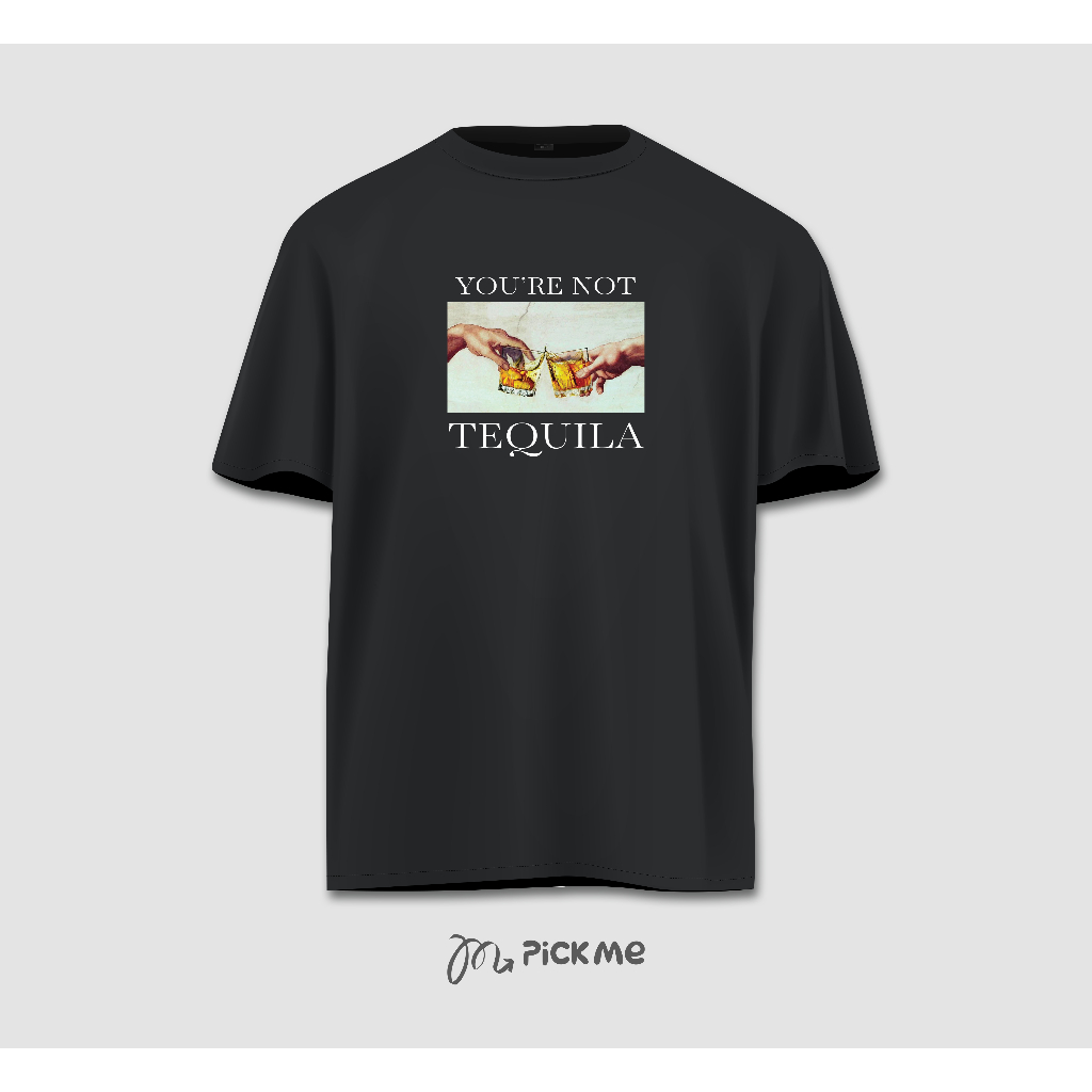 PICK ME  - Tshirt Kaos You're Not Tequila