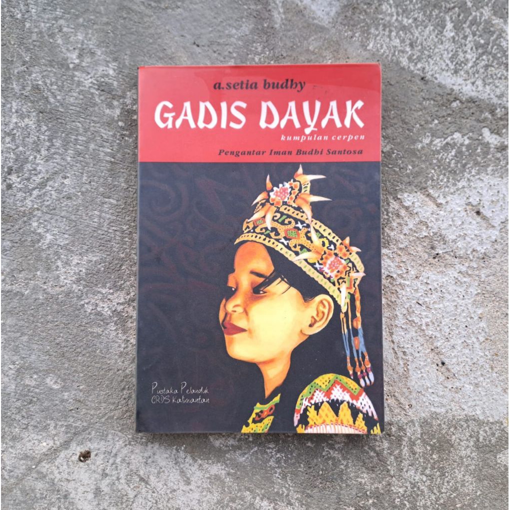 Buku Kumpulan Cerita Pendek (Cerpen) Gadis Dayak Karya A. Setia Budhy