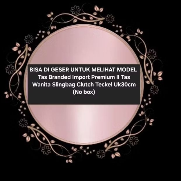 BISA DI GESER UNTUK MELIHAT MODEL Tas Branded Import Premium II Tas Wanita Slingbag Clutch Teckel Uk