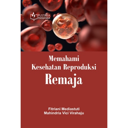 Memahami Kesehatan Reproduksi Remaja - Fitriani Mediastuti; Mahindria Vici Virahaju