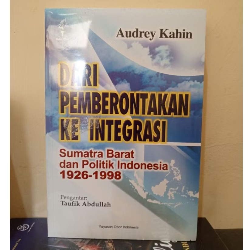 Dari Pemberontakan ke Integrasi ; Sumatera Barat dan Politik Indonesia 1926 - 1998 - Audrey Kahin