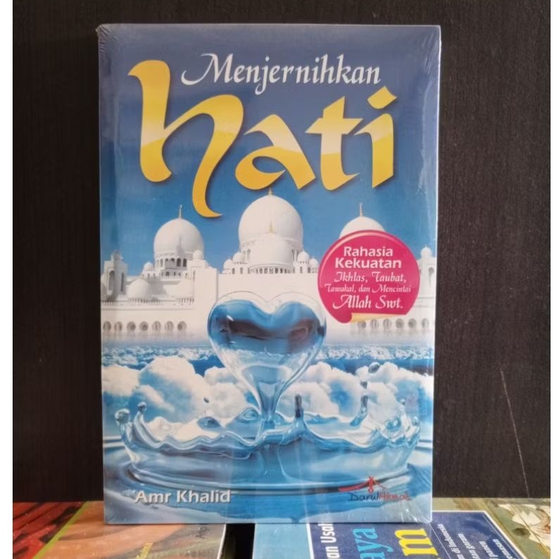 Menjernihkan Hati ; Rahasia Kekuatan Ikhlas, Taubat, Tawakkal, dan Mencintai Allah SWT - Amr Khalid