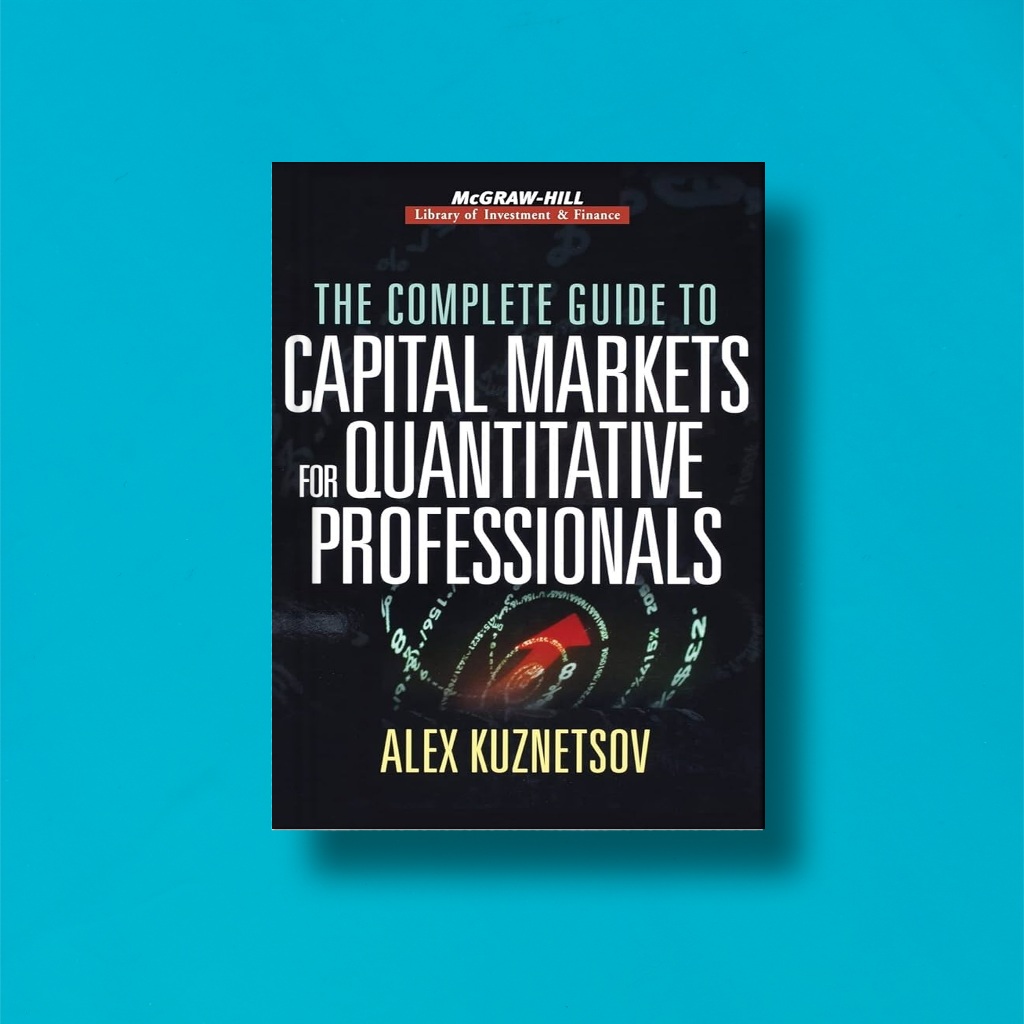 

(Eng) The Complete Guide to Capital Markets for Quantitative Professionals by Alex Kuznetsov