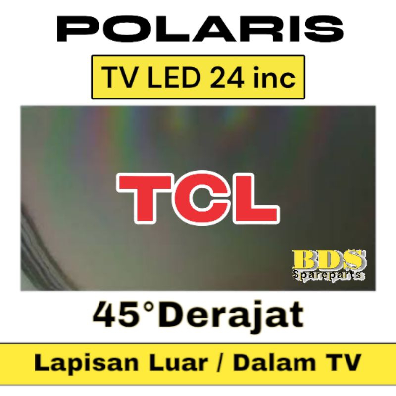 POLARIS TV LED TCL 24 INC 45 DERAJAT LAPISAN BAGIAN LUAR ATAU DALAM TV POLARIZER POLARISER TV TCL