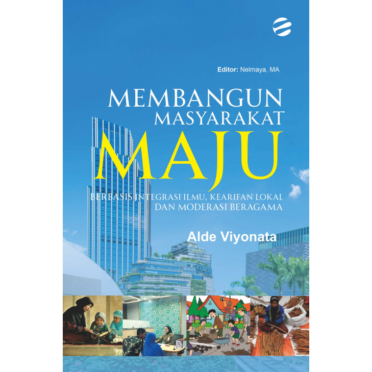 Membangun Masyarakat Maju Berbasis Integrasi Ilmu, Kearifan Lokal dan Moderasi Beragama Penulis: Ald