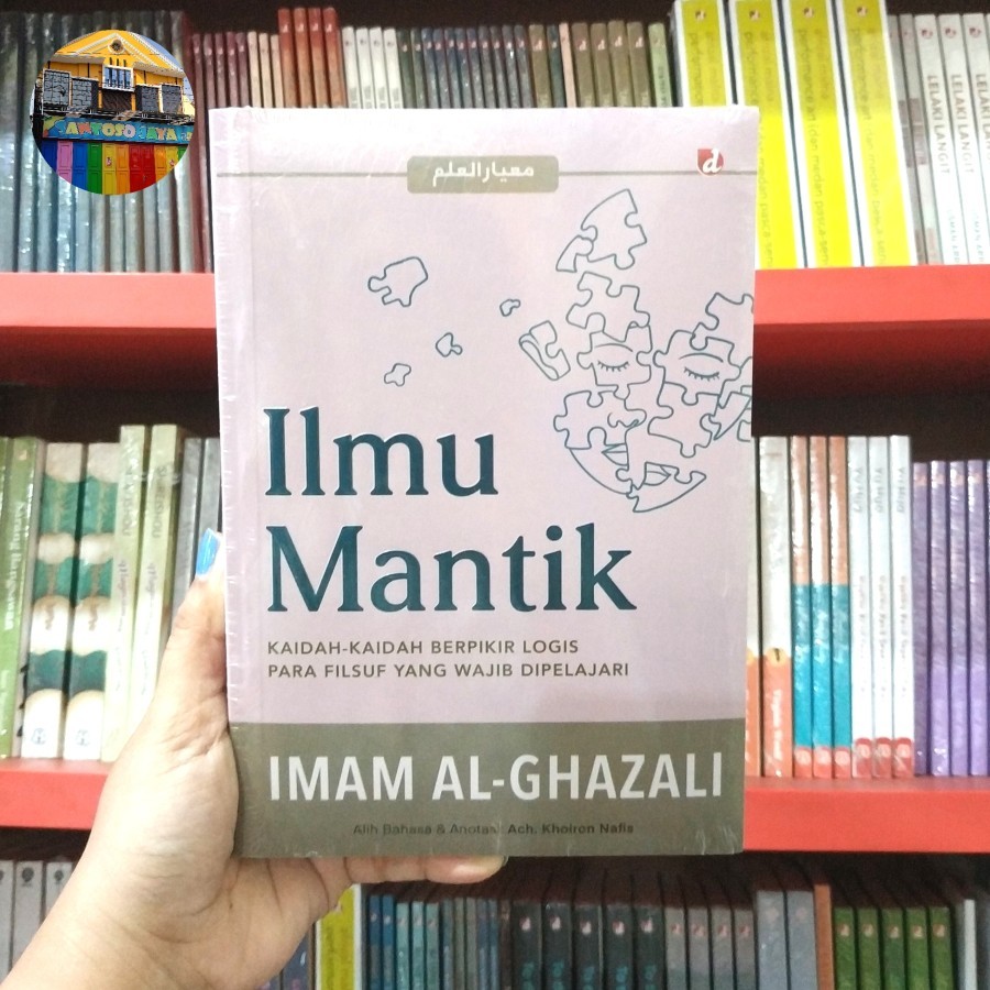 Buku ILMU MANTIK : Kaidah-Kaidah Berpikir Logis Para Filsuf Yang Wajib Dipelajari oleh Imam Al-Ghaza