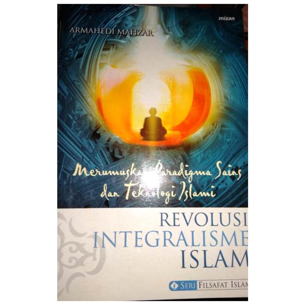 Revolusi Integralisme Islam Merumuskan Paradigma Sains Dan Teknologi Islami - Armahedi Mahzar - NR