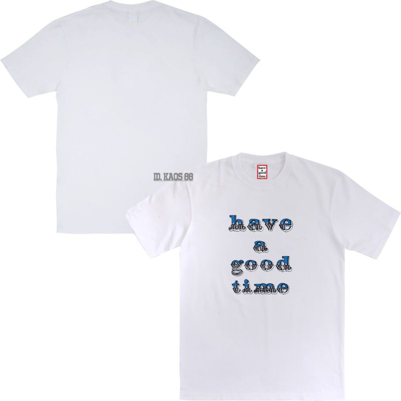 Have a good time - good condition - Kaos have a good time - limitid edition - Kaos pria wanita