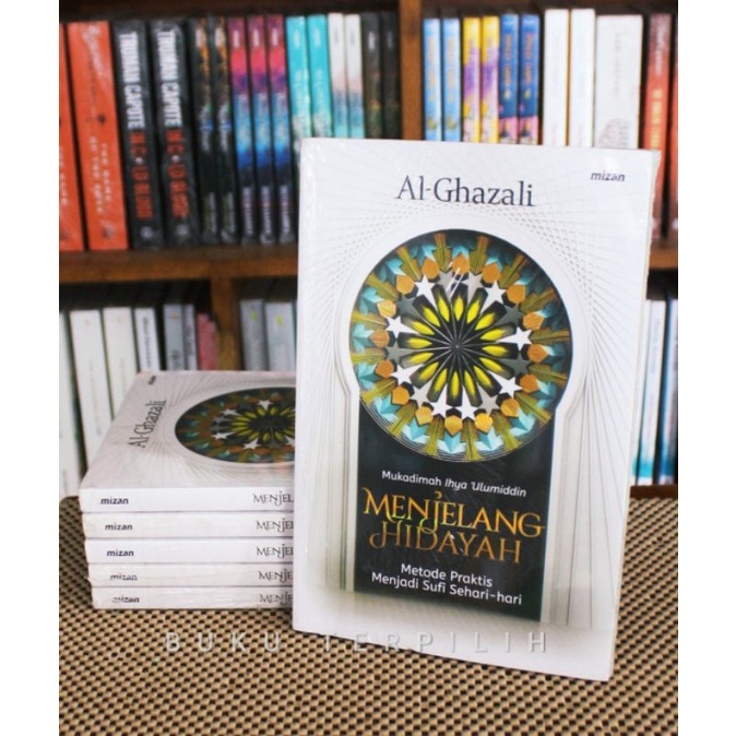 MENJELANG HIDAYAH: Metode Praktis Menjadi Sufi Sehari-Hari (Terjemahan Bidayatul Hidayah al-Ghazali)