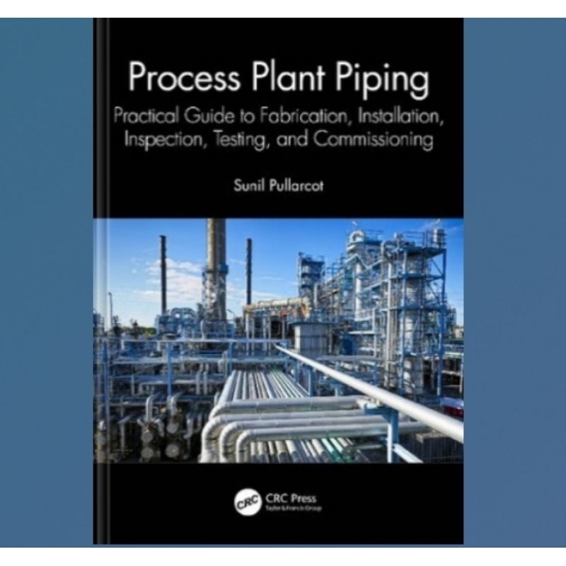 Buku Process Plant Piping: Practical Guide to Fabrication, Installation, Inspection, Testing, and Co