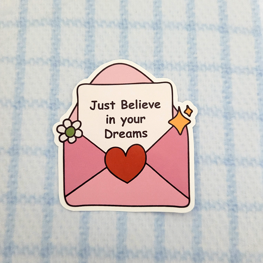 

JUST BELIEVE IN YOUR DREAMS | GLOSSY STICKER PAPER