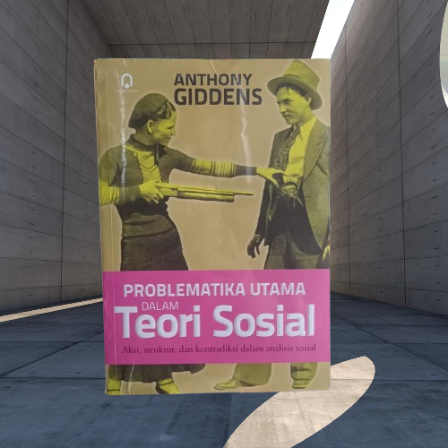 Buku Problematika Utama dalam Teori Sosial - Aksi Struktur & Kontradiksi dalam Analisis Sosial ORI