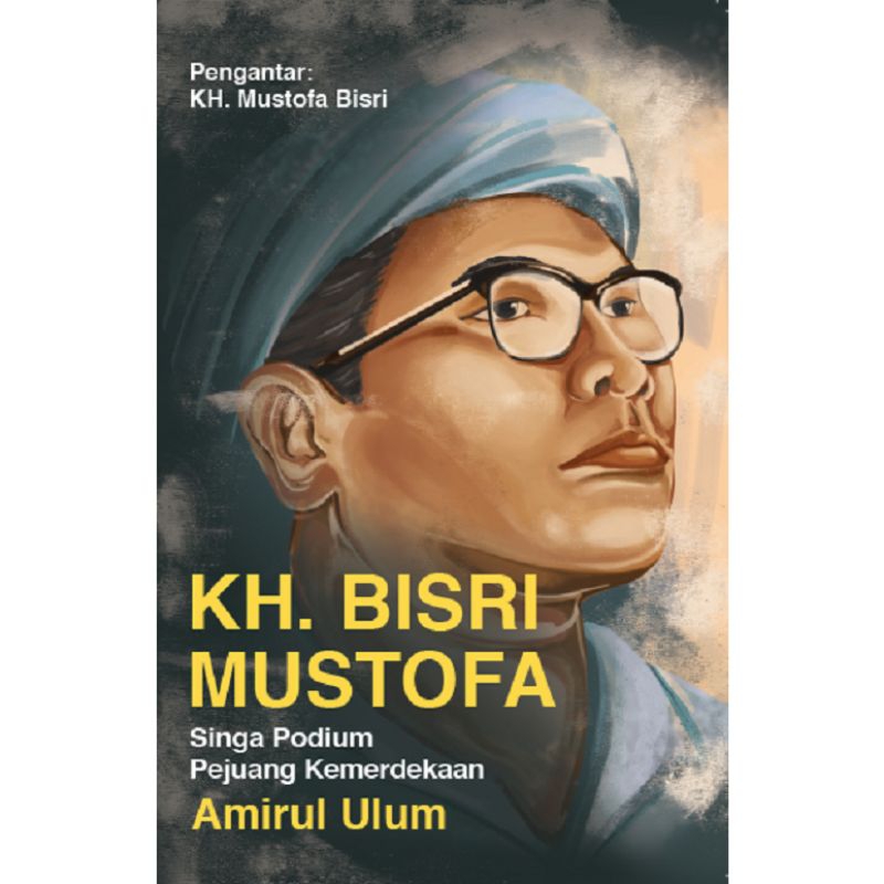 KH BISRI MUSTOFA ; SINGA PODIUM PEJUANG KEMERDEKAAN