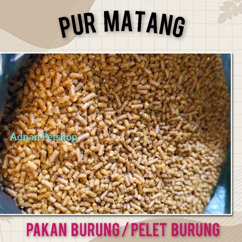 PUR MATANG / PUR MASAK PAKAN BURUNG / PELET BURUNG JALAK/KUTILANG/MURAI DLL