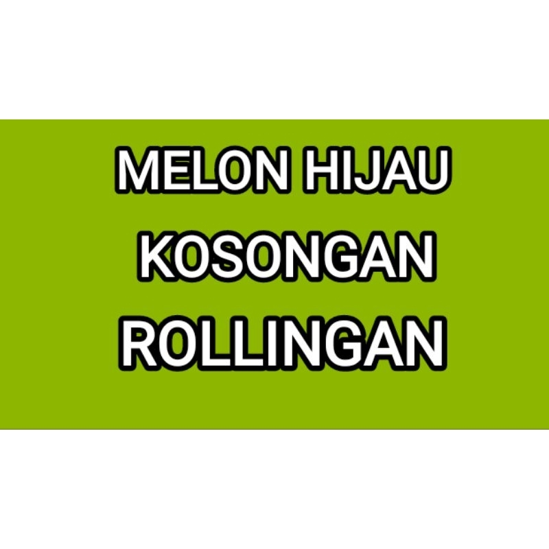 

MELON HIJAU KOSONGAN ROLLINGAN
