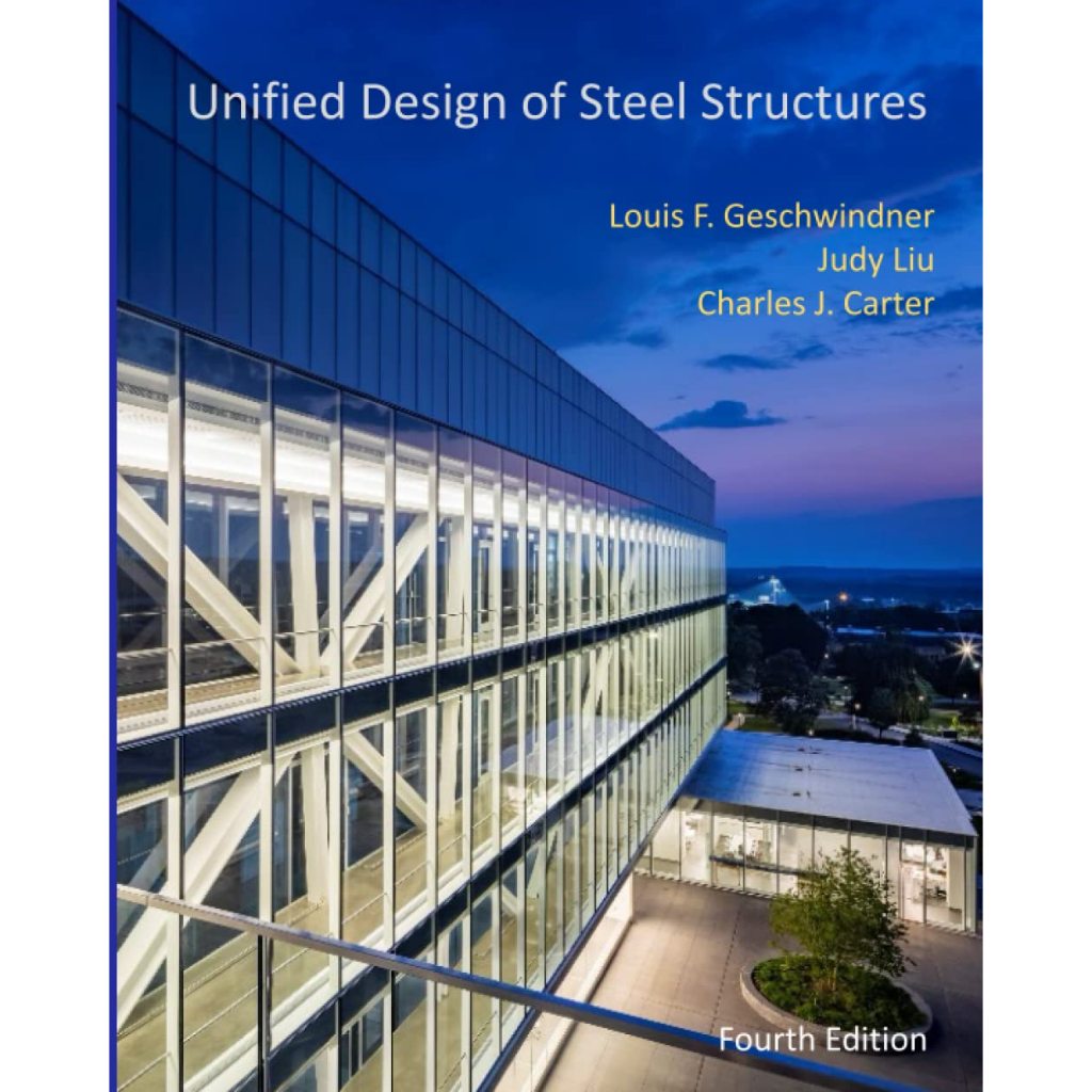 Unified Design of Steel Structures 4th edition by Louis F. Geschwindner; Judy Liu; Charles J. Carter