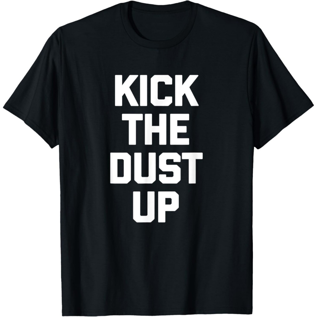 Kaos Kick The Dust Up ucapan lucu sarkastik kebaruan keren Kaos
