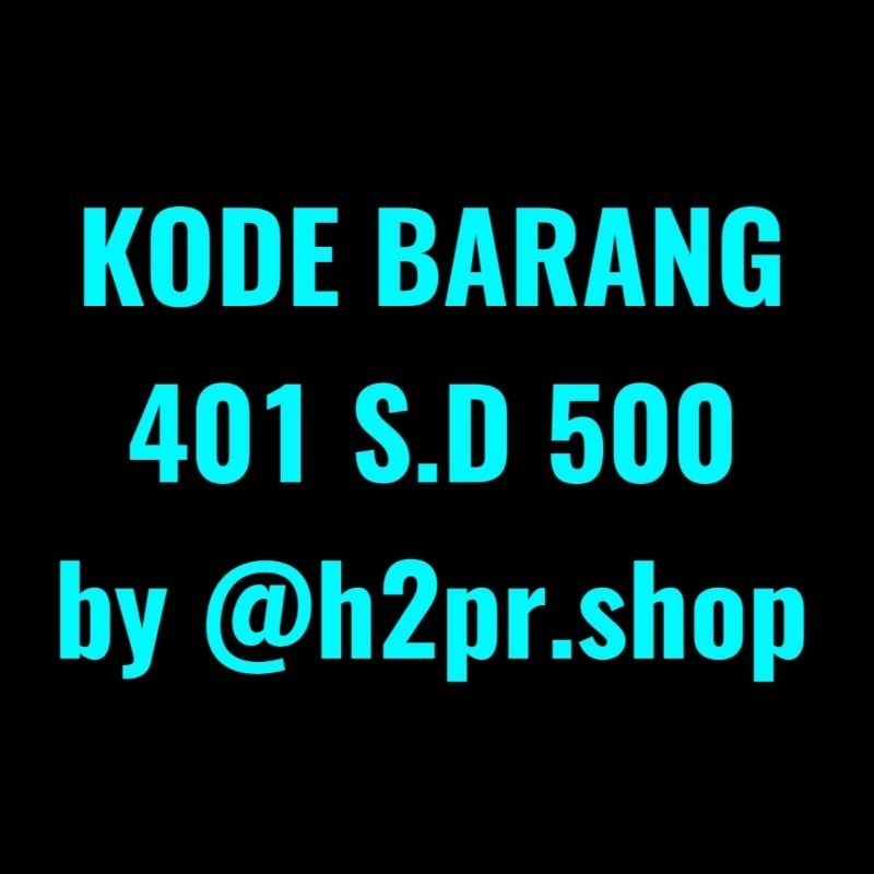 KODE BARANG 401 S.D 500 by @h2pr.shop