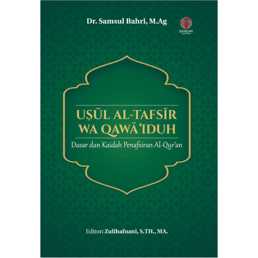 Uṣūl Al-Tafsīr Wa QawāʿIduh : Dasar dan Kaidah Penafsiran Al-Qur’an