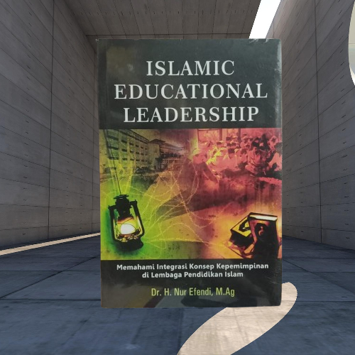 Buku Islamic Educational Leadership - Memahami Integrasi Konsep Kepemimpinan di Pendidikan Islam
