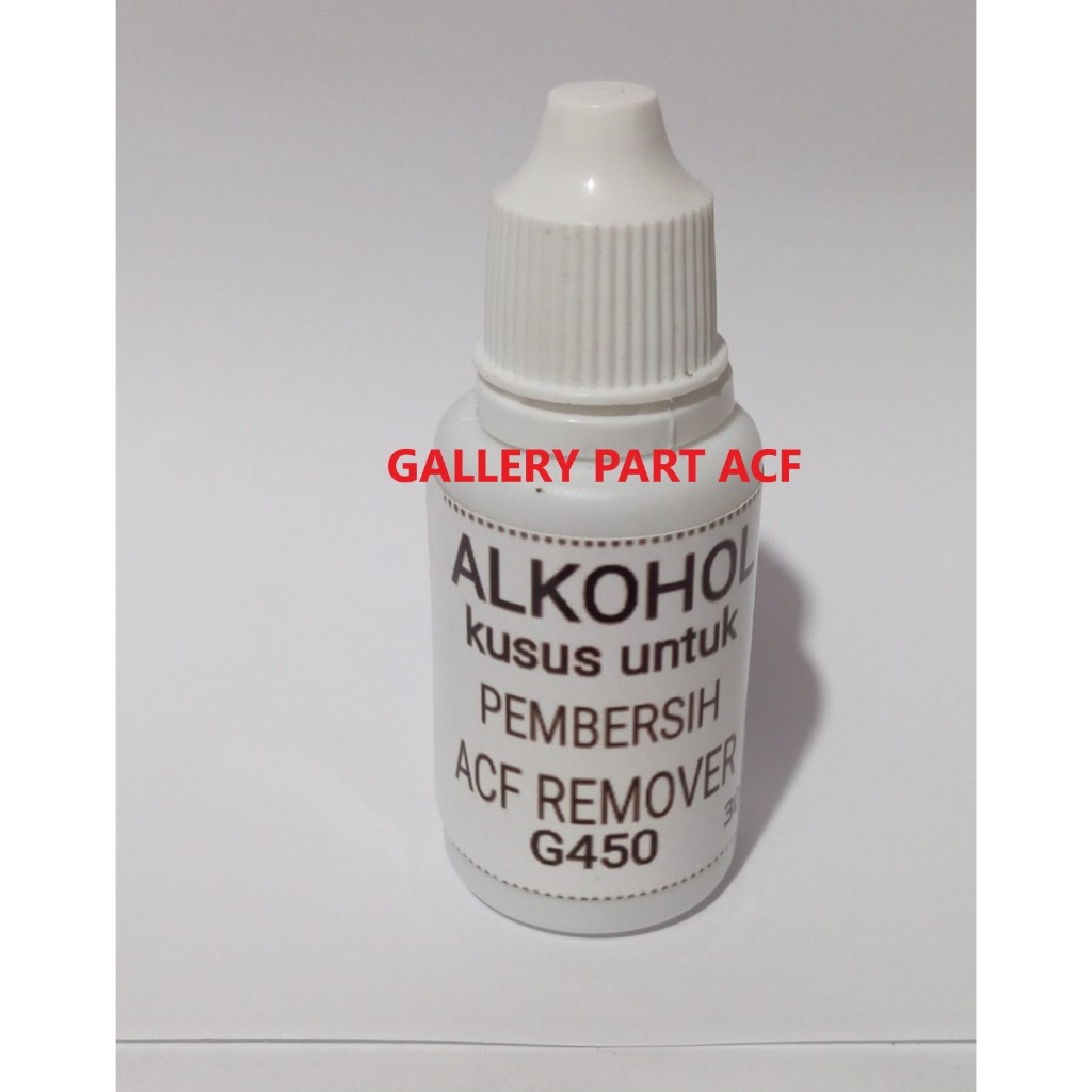 ALKOHOL - untuk pembersih acf ACF REMOVER G450 G 450 atau ACF REMOVER G420 - remover G250 - cairan p