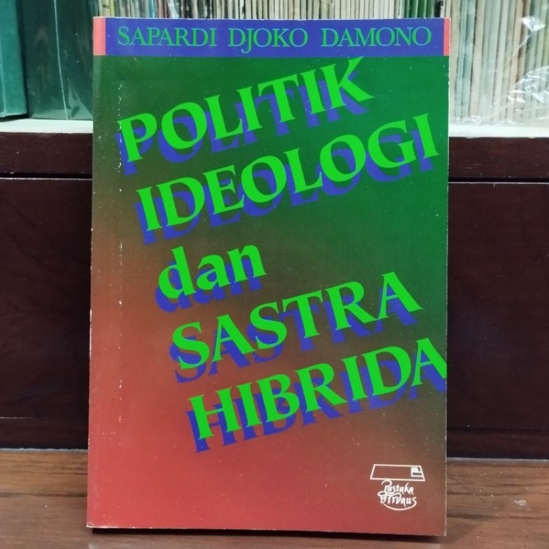 Sapardi Djoko Damono - Politik Ideologi dan Sastra Hibrida