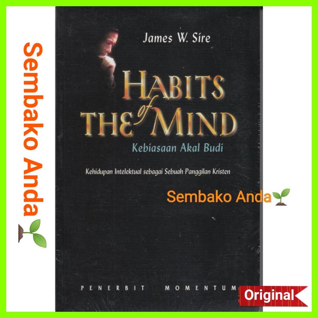 Habits Of The Mind. Kebiasaan Akal Budi. James W. Sire.