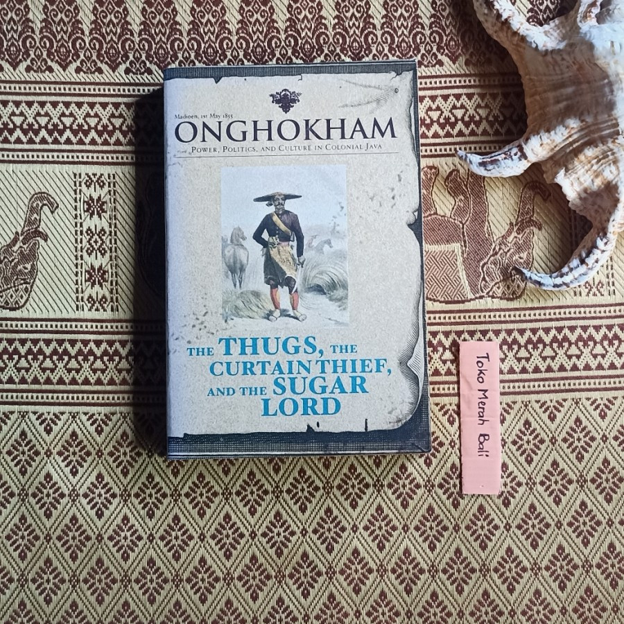 Buku Ong Hok Ham The Thugs, The Curtain Thief, and The Sugar Lord, Power, Politics, and Culture in C