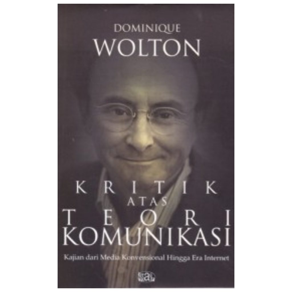 Kritik atas Teori Komunikasi Kajian dari Media Konvensional hingga Era Internet - Dominique Wolton -