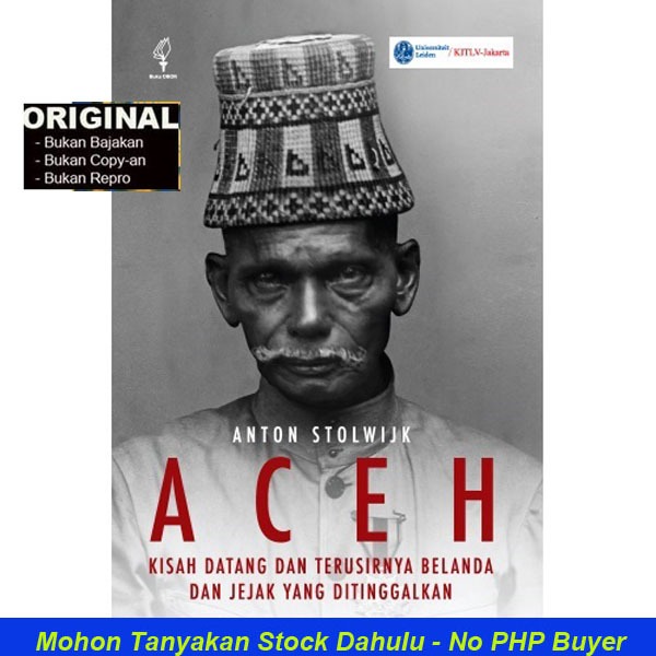 Aceh: Kisah Datang dan Terusirnya Belanda dan Jejak yang Ditinggalkan - Anton Stolwijk
