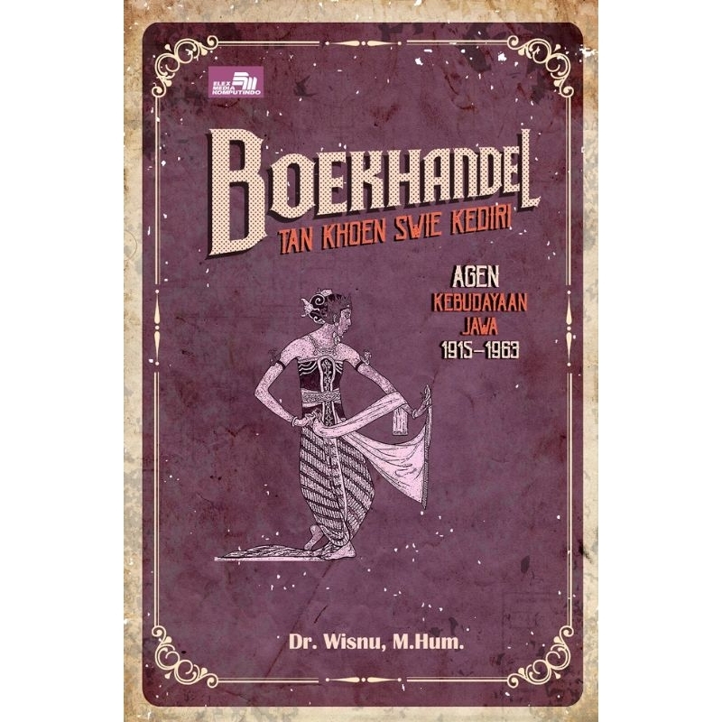BOEKHANDEL. TAN KHOEN SWIE KEDIRI. AGEN KEBUDAYAAN JAWA 1915-1963. DR WISNU, M.HUM. humaniora. promo