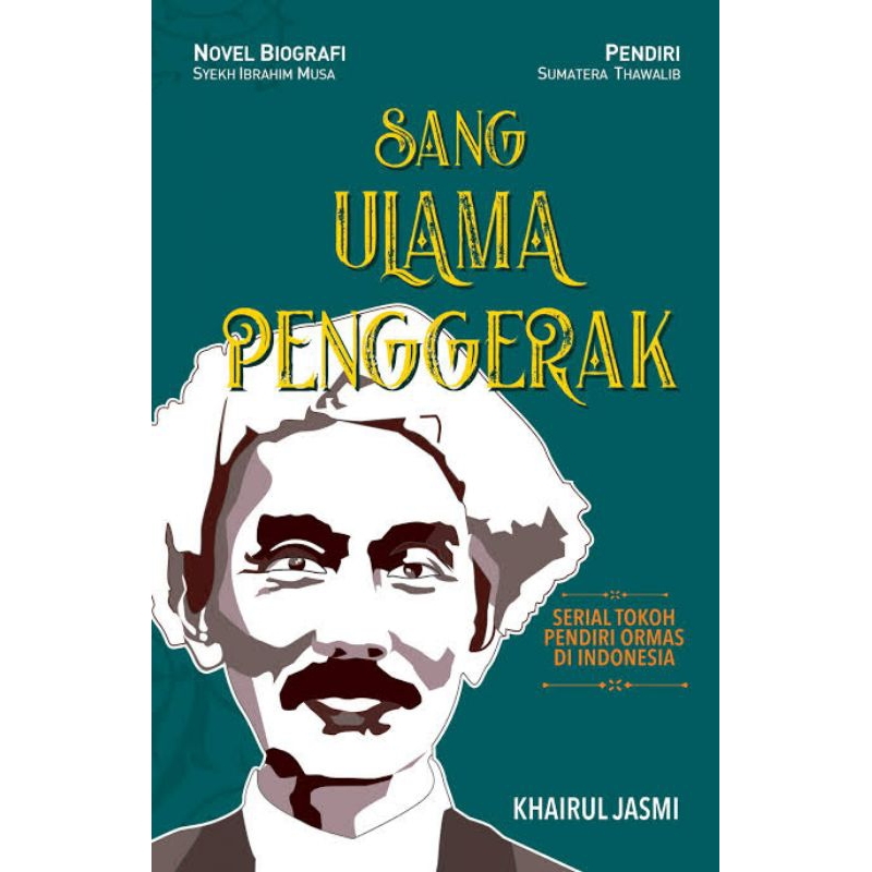 SANG ULAMA PENGGERAK ; NOVEL BIOGRAFI PENDIRI ORGANISASI ISLAM SUMATERA THAWALIB