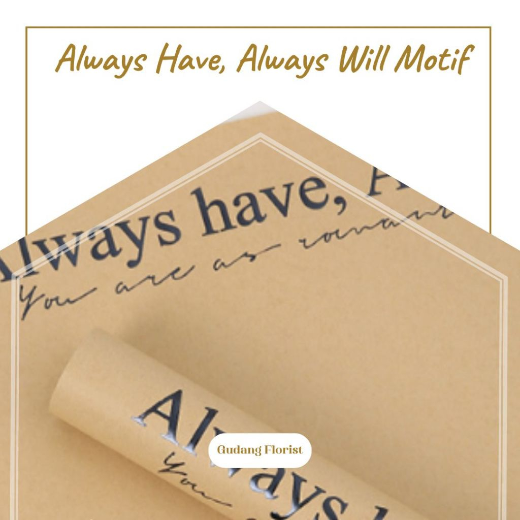 

ALWAYS HAVE ALWAYS WILL MOTIF / CELLOPHANE / KERTAS KADO / KERTAS BUKET / KERTAS BUNGA / TIDAK TRANSPARAN