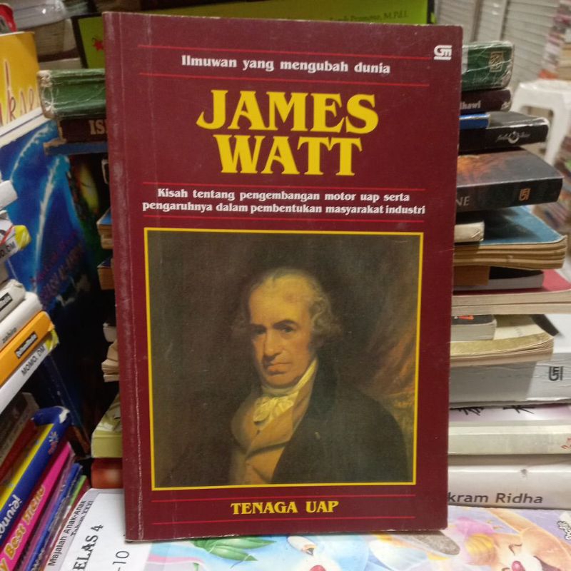 ILMUWAN YANG MENGUBAH DUNIA JAMES WATT KISAH TENTANG PENGEMBANGAN MOTOR UAP SERTA PENGARUHNYA TENAGA
