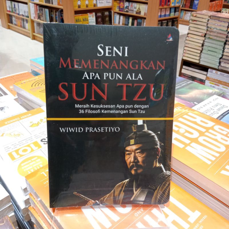 Seni Memenangkan Apapun Ala SunTzu : Meraih kesuksesan apa pun dengan 36 filosofi kemenangan sun Tzu