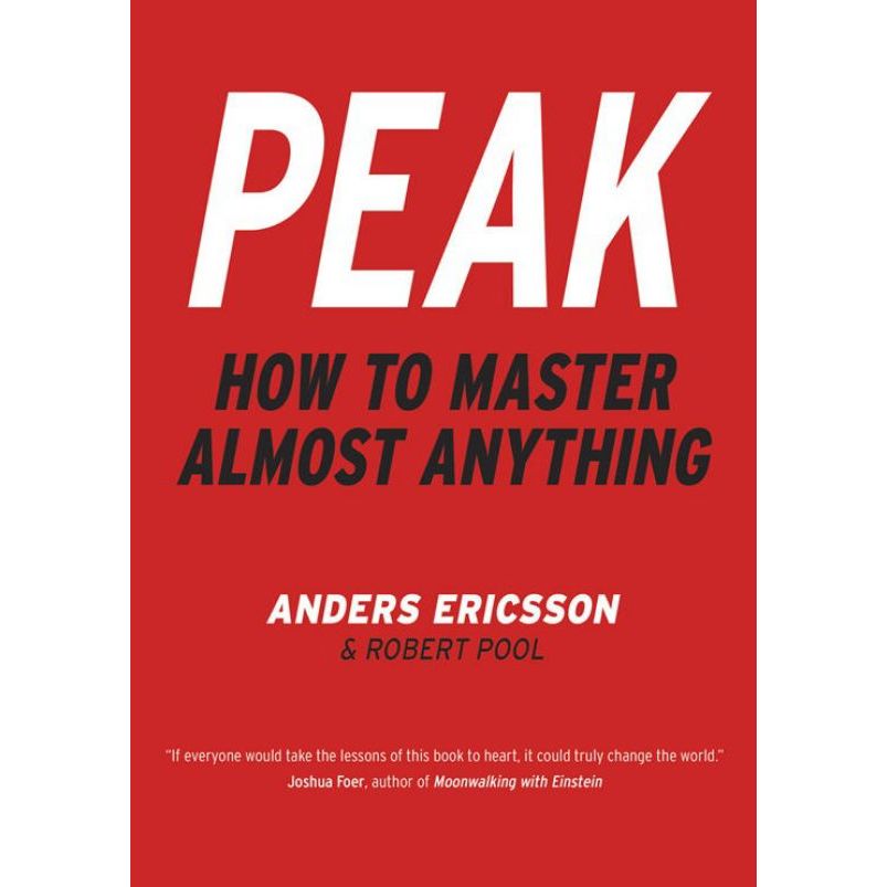 

Peak: How to Master Almost Anything K. Anders Ericsson and Robert Pool